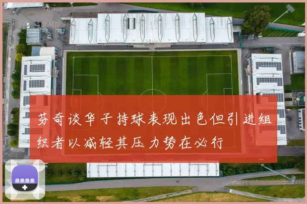 芬奇谈华子持球表现出色但引进组织者以减轻其压力势在必行