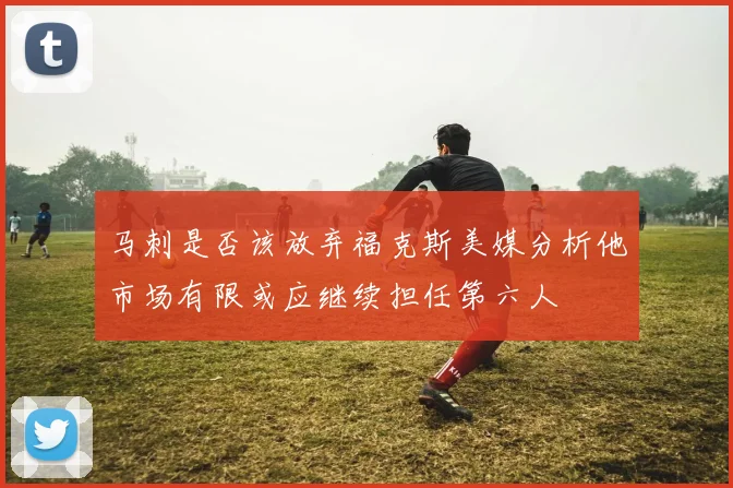 马刺是否该放弃福克斯美媒分析他市场有限或应继续担任第六人