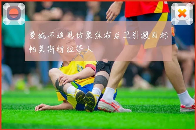 曼城不追恩佐聚焦右后卫引援目标帕莱斯特拉等人